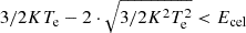 Mathematical equation: $ 3/2 KT_{\mathrm{e}} -2\cdot \sqrt{3/2K^{2}T_{\mathrm{e}}^{2}} < E_{\mathrm{cel}} $