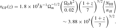 Mathematical equation: $$ \begin{aligned} \tau _{\rm GP} (z) = 1.8\times 10^5 h^{-1} \Omega _{m}^{-1/2} \biggl (\frac{\Omega _{b}h^2}{0.02}\biggl ) \biggl (\frac{1+z}{7}\biggl )^{3/2} \biggl \langle \frac{N_{\rm HI}}{n_H}\biggl \rangle \nonumber \\ \sim 3.88\times 10^5 \biggl (\frac{1+z}{7}\biggl )^{3/2}. \end{aligned} $$
