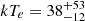 Mathematical equation: $ kT_e = 38^{+53}_{-12} $