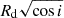 Mathematical equation: $ R_{\mathrm{d}} \sqrt{\cos i} $