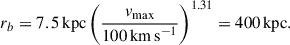 Mathematical equation: $$ \begin{aligned} r_b=7.5\,\mathrm{kpc}\left(\frac{v_{\rm max}}{100\, \mathrm{km\,s}^{-1}}\right)^{1.31} =400\,\mathrm{kpc}. \end{aligned} $$