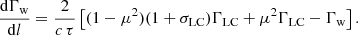 Mathematical equation: $$ \begin{aligned} \frac{\mathrm{d} \Gamma _{\mathrm{w} }}{\mathrm{d} l} = \frac{2}{c \, \tau } \left[ (1 - \mu ^2)(1 + \sigma _{\mathrm{LC} }) \Gamma _{\mathrm{LC} } + \mu ^2 \Gamma _{\mathrm{LC} } - \Gamma _{\mathrm{w} } \right] . \end{aligned} $$