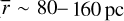 Mathematical equation: $\bar r\~80 - 160{\rm{ pc}}$