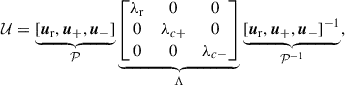 Mathematical equation: $$ \begin{aligned} \mathcal{U} = \underbrace{ [\boldsymbol{u}_{\mathrm{r}}, \boldsymbol{u}_{+}, \boldsymbol{u}_{-}] }_{\large \mathcal{P} } \underbrace{ \begin{bmatrix} \lambda _{\mathrm{r}}&0&0 \\ 0&\lambda _{c+}&0 \\ 0&0&\lambda _{c-} \end{bmatrix} }_{\Lambda } \underbrace{ [\boldsymbol{u}_{\mathrm{r}}, \boldsymbol{u}_{+}, \boldsymbol{u}_{-}]^{-1} }_{\large \mathcal{P} ^{-1}}, \end{aligned} $$