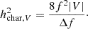 Mathematical equation: $$ \begin{aligned} h_{\mathrm{char} ,V}^2&= \frac{8f^{2} |V|}{\Delta f}\cdot \end{aligned} $$