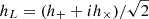 Mathematical equation: $ h_L = (h_++ih_{\times})/\sqrt{2} $