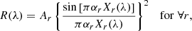 Mathematical equation: $$ \begin{aligned} R(\lambda ) = A_r \left\{ {\sin \left[\pi \alpha _r X_r(\lambda )\right] \over \pi \alpha _r X_r(\lambda )}\right\} ^2\quad \mathrm{for}\; \forall r, \end{aligned} $$