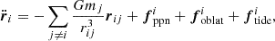 Mathematical equation: $$ \begin{aligned} \ddot{\boldsymbol{r}}_i = -\sum _{j\ne i} {Gm_j\over r_{ij}^3}{\boldsymbol{r}}_{ij} + {\boldsymbol{f}}_{\rm ppn}^i + {\boldsymbol{f}}_{\rm oblat}^i + {\boldsymbol{f}}_{\rm tide}^i, \end{aligned} $$