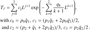 Mathematical equation: \begin{split} T_\mathrm{\ell} = & \sum_{j=0}^3{c_\mathrm{j}L^{j+1}} \exp{\left(-\sum_{k=0}^2{\frac{q_\mathrm{k}}{k+1}L^{k+1}}\right)},\\ \mathrm{with\,} & c_0 = p_0\tilde{q}_1,\,c_1 = (p_1\tilde{q}_1+2p_0\tilde{q_2})/2,\, \\ \mathrm{and\,} & c_2 = (p_2+\tilde{q}_1+2p_1\tilde{q}_2)/3,\,c_3 = p_2\tilde{q}_2/2\,. \end{split}