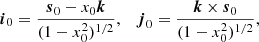Mathematical equation: $$ \begin{aligned} \boldsymbol{i}_0= \frac{\boldsymbol{s}_0 - x_0\boldsymbol{k}}{(1-x_0^2)^{1/2}} , \quad \boldsymbol{j}_0= \frac{\boldsymbol{k}\times \boldsymbol{s}_0}{(1-x_0^2)^{1/2}} , \end{aligned} $$