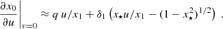 Mathematical equation: $$ \begin{aligned} \left. \frac{\partial x_0}{\partial u} \right|_{v=0} \approx q \, u/x_1+ \delta _1 \left( x_\star u/ x_1- (1-x_\star ^2)^{1/2} \right) \ . \end{aligned} $$