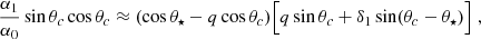Mathematical equation: $$ \begin{aligned} \frac{\alpha _1}{\alpha _0} \sin \theta _c \cos \theta _c \approx ( \cos \theta _\star - q \cos \theta _c ) \Big [ q \sin \theta _c + \delta _1 \sin (\theta _c - \theta _\star ) \Big ] \ , \end{aligned} $$