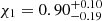 Mathematical equation: $ \chi_1=0.90^{+0.10}_{-0.19} $