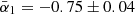 Mathematical equation: $ \bar{\alpha}_1 = -0.75 \pm 0.04 $