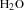 Mathematical equation: $ ^{\mathrm{H}_{2}\mathrm{O}} $