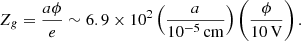 Mathematical equation: $$ \begin{aligned} Z_g = \frac{a \phi }{e} \sim 6.9 \times 10^2 \left( \frac{a}{10^{-5}\,\mathrm{cm}} \right) \left( \frac{\phi }{10\,\mathrm{V}} \right) . \end{aligned} $$