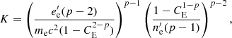Mathematical equation: $$ \begin{aligned}&K = \left(\dfrac{e^{\prime }_{\rm e} (p-2)}{m_{\rm e} c^2 (1 - C_{\rm E}^{2-p})}\right)^{p-1} \left(\dfrac{1 - C_{\rm E}^{1-p}}{n^{\prime }_{\rm e} (p-1)}\right)^{p-2}, \end{aligned} $$