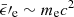 Mathematical equation: $ \bar{\epsilon}\prime_{\mathrm{e}} \sim m_{\mathrm{e}}c^2 $