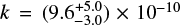 Mathematical equation: $k = \left( {9.6_{ - 3.0}^{ + 5.0}} \right) \times {10^{ - 10}}$