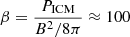 Mathematical equation: $ \beta=\frac{P_{\mathrm{ICM}}}{B^2/8\pi}\approx 100 $