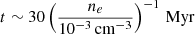 Mathematical equation: $ t\sim 30 \left(\frac{n_e}{10^{-3}\,\mathrm{cm^{-3}}}\right)^{-1}\,\mathrm{Myr} $