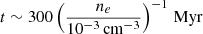 Mathematical equation: $ t\sim 300 \left(\frac{n_e}{10^{-3}\,\mathrm{cm^{-3}}}\right)^{-1}\,\mathrm{Myr} $
