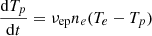 Mathematical equation: $$ \begin{aligned}&\frac{\mathrm{d}T_p}{\mathrm{d}t}=\nu _{\rm ep}n_e(T_e-T_p) \end{aligned} $$