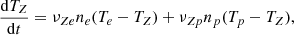 Mathematical equation: $$ \begin{aligned}&\frac{\mathrm{d}T_Z}{\mathrm{d}t}=\nu _{Ze}n_e(T_e-T_Z) + \nu _{Zp}n_p(T_p-T_Z), \end{aligned} $$