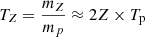 Mathematical equation: $ T_Z=\frac{m_Z}{m_p}\approx 2Z\times T_{\mathrm{p}} $