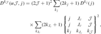 Mathematical equation: $$ \begin{aligned} D^{k_{\mathcal{J} }}(\alpha \mathcal{J} , j)&= (2\mathcal{J} +1)^2 \sum _{k_j}(2k_j+1)\,D^{k_j}(j) \nonumber \\&\quad \times \sum _{k_{J_c}}(2k_{J_c}+1) \begin{Bmatrix} j&J_c&\mathcal{J} \\ j&J_c&\mathcal{J} \\ k_j&k_{J_c}&k_{\mathcal{J} } \end{Bmatrix}^{2}, \end{aligned} $$