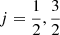 Mathematical equation: $ j=\frac{1}{2},\frac{3}{2} $