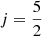 Mathematical equation: $ j=\frac{5}{2} $