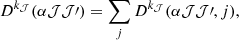 Mathematical equation: $$ \begin{aligned} D^{k_{\mathcal{J} }}(\alpha \mathcal{J} \mathcal{J} \prime ) = \sum _{j} D^{k_{\mathcal{J} }}(\alpha \mathcal{J} \mathcal{J} \prime ,j), \end{aligned} $$