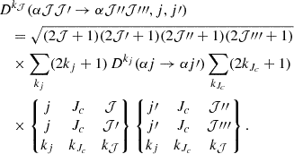 Mathematical equation: $$ \begin{aligned}&D^{k_\mathcal{J} }\!\left(\alpha \mathcal{J} \mathcal{J} \prime \rightarrow \alpha \mathcal{J} {{\prime \prime }} \mathcal{J} {\prime }{{\prime \prime }}, j, j\prime \right) \nonumber \\&\quad = \sqrt{(2\mathcal{J} +1)(2\mathcal{J} \prime +1)(2\mathcal{J} {{\prime \prime }}+1)(2\mathcal{J} {\prime }{{\prime \prime }}+1)} \nonumber \\&\quad \times \sum _{k_{j}}(2k_{j}+1)\, D^{k_{j}}(\alpha j \rightarrow \alpha j\prime ) \sum _{k_{J_c}}(2k_{J_c}+1) \nonumber \\&\quad \times \begin{Bmatrix} j&J_c&\mathcal{J} \\ j&J_c&\mathcal{J} \prime \\ k_{j}&k_{J_c}&k_\mathcal{J} \end{Bmatrix} \begin{Bmatrix} j\prime&J_c&\mathcal{J} {{\prime \prime }}\\ j\prime&J_c&\mathcal{J} {\prime }{{\prime \prime }}\\ k_{j}&k_{J_c}&k_\mathcal{J} \end{Bmatrix}. \end{aligned} $$
