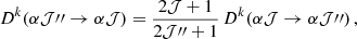 Mathematical equation: $$ \begin{aligned} D^{k}\!\left(\alpha \mathcal{J} {{\prime \prime }}\rightarrow \alpha \mathcal{J} \right) =\frac{2\mathcal{J} +1}{2\mathcal{J} {{\prime \prime }}+1}\, D^{k}\!\left(\alpha \mathcal{J} \rightarrow \alpha \mathcal{J} {{\prime \prime }}\right), \end{aligned} $$
