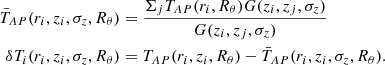 Mathematical equation: $$ \begin{aligned} \bar{T}_{AP}(r_i, z_i, \sigma _z, R_\theta )&= \frac{\Sigma _j T_{AP}(r_i, R_\theta )G(z_i, z_j, \sigma _z)}{G(z_i, z_j, \sigma _z)}\\ \delta T_i(r_i, z_i, \sigma _z, R_\theta )&= T_{AP}(r_i, z_i, R_\theta )-\bar{T}_{AP}(r_i, z_i, \sigma _z, R_\theta ). \end{aligned} $$