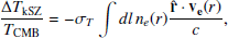 Mathematical equation: $$ \begin{aligned} \frac{\Delta T_{\mathrm{kSZ} }}{T_{\mathrm{CMB} }} = -\sigma _T \int {dl\,n_e(r) \frac{\mathbf{\hat{r}} \cdot v_e (r)}{c}}, \end{aligned} $$