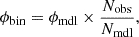 Mathematical equation: $$ \begin{aligned} \phi _{\rm bin} = \phi _{\rm mdl} \times \dfrac{N_{\rm obs}}{N_{\rm mdl}}, \end{aligned} $$