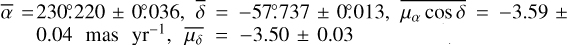 Mathematical equation: $\[\bar{\alpha}=230^{\circ}_\cdot220 \pm 0.036, \bar{\delta}=-57^{\circ}_\cdot737 \pm 0.013, \overline{\mu_{\alpha} ~\cos~ \delta}=-3.59 \pm 0.04 ~\mathrm{mas} ~\mathrm{yr}^{-1}, \overline{\mu_{\delta}}=-3.50 \pm 0.03\]$
