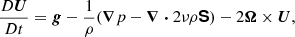 Mathematical equation: $$ \begin{aligned} \frac{D\boldsymbol{U}}{D t}&= \boldsymbol{g} -\frac{1}{\rho }(\boldsymbol{\nabla } p - \boldsymbol{\nabla } \boldsymbol{\cdot } 2 \nu \rho \boldsymbol{\mathsf{S }}) - 2\boldsymbol{\Omega }\times \boldsymbol{U}, \end{aligned} $$