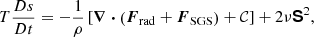 Mathematical equation: $$ \begin{aligned} T \frac{D s}{D t}&= -\frac{1}{\rho } \left[\boldsymbol{\nabla } \boldsymbol{\cdot } \left(\boldsymbol{F}_{\rm rad} + \boldsymbol{F}_{\rm SGS}\right) + \mathcal{C} \right] + 2 \nu \boldsymbol{\mathsf{S }}^2, \end{aligned} $$