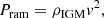 Mathematical equation: $$ \begin{aligned} P_{\rm ram} = \rho _{\rm IGM} v^2 , \end{aligned} $$