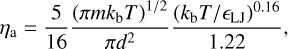 Mathematical equation: $\[\eta_{\mathrm{a}}=\frac{5}{16} \frac{\left(\pi m k_{\mathrm{b}} T\right)^{1 / 2}}{\pi d^2} \frac{\left(k_{\mathrm{b}} T / \epsilon_{\mathrm{LJ}}\right)^{0.16}}{1.22},\]$