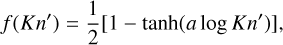 Mathematical equation: $\[f\left(K n^{\prime}\right)=\frac{1}{2}\left[1-\tanh \left(a ~\log~ K n^{\prime}\right)\right],\]$