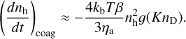 Mathematical equation: $\[\left(\frac{d n_{\mathrm{h}}}{d t}\right)_{\text {coag }} \approx-\frac{4 k_{\mathrm{b}} T \beta}{3 \eta_{\mathrm{a}}} n_{\mathrm{h}}^2 g\left(K n_{\mathrm{D}}\right).\]$