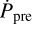 Mathematical equation: $\[\dot{P}_{\text {pre}}\]$
