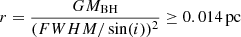 Mathematical equation: $ r=\frac{GM_\mathrm{{BH}}}{(FWHM/\sin(i))^2} \geq 0.014\,\rm{pc} $