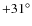 $+31^\circ$