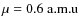 $\mu = 0.6~\rm a.m.u$