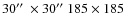 $30\hbox {$^{\prime \prime }$ }\times 30\hbox {$^{\prime \prime }$ }185 \times 185$